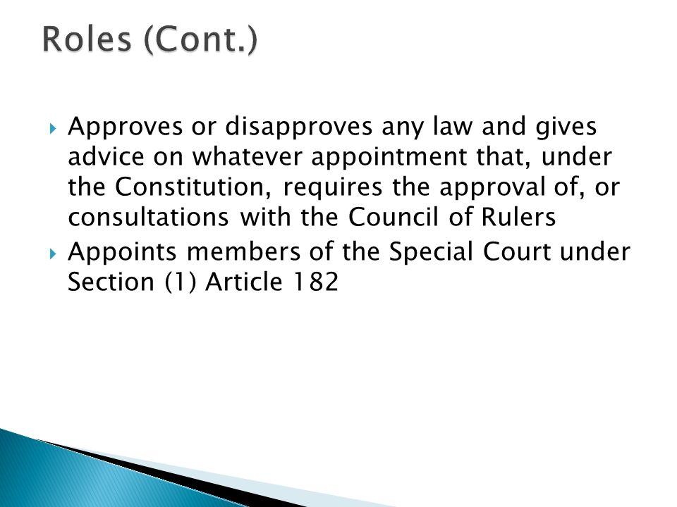  Approves or disapproves any law and gives advice on whatever appointment that, under the Constitution, requires the approval of, or consultations with the Council of Rulers  Appoints members of the Special Court under Section (1) Article 182