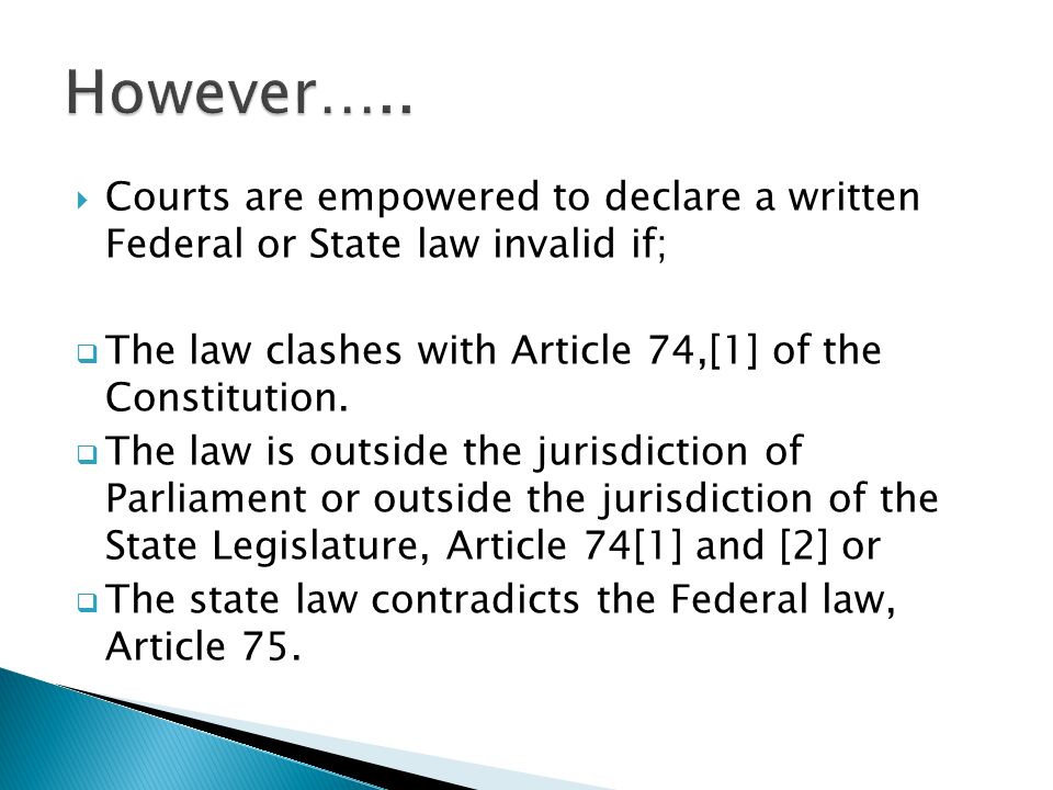  Courts are empowered to declare a written Federal or State law invalid if;  The law clashes with Article 74,[1] of the Constitution.