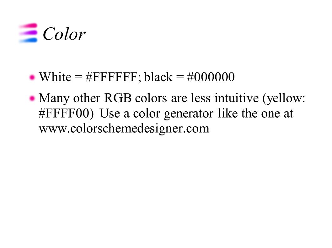 Color White = #FFFFFF; black = # Many other RGB colors are less intuitive (yellow: #FFFF00) Use a color generator like the one at