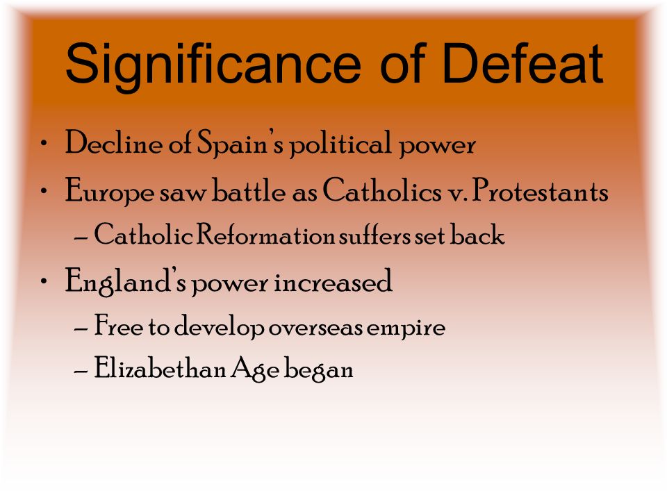 Significance of Defeat Decline of Spain’s political power Europe saw battle as Catholics v.