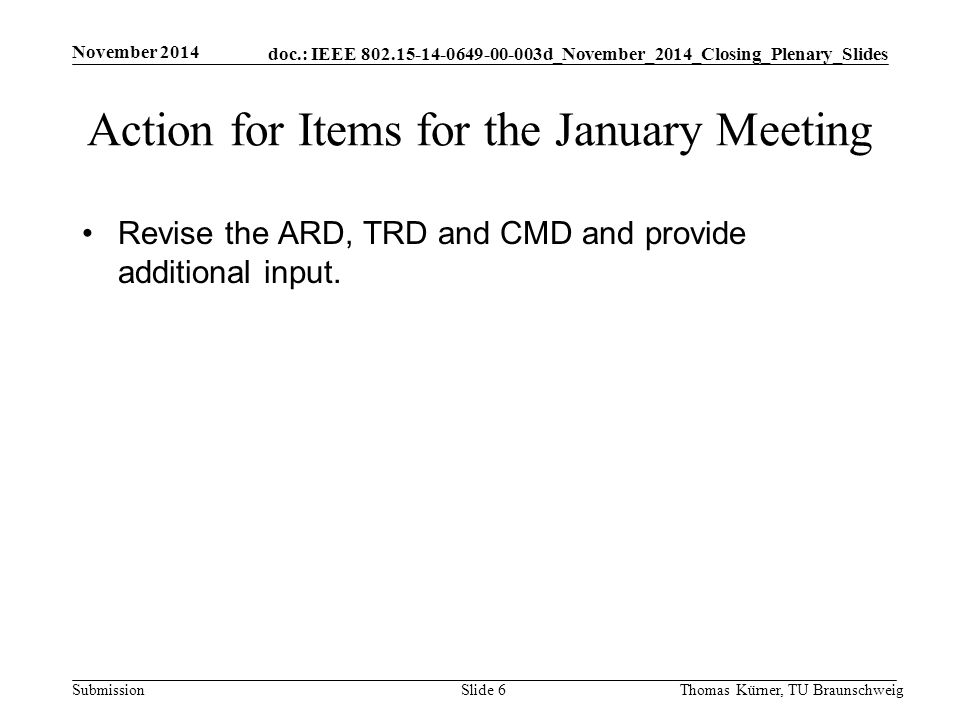 doc.: IEEE d_November_2014_Closing_Plenary_Slides Submission Action for Items for the January Meeting Revise the ARD, TRD and CMD and provide additional input.