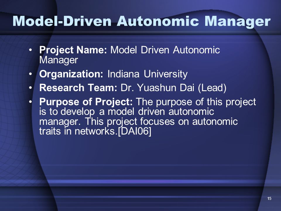 15 Model-Driven Autonomic Manager Project Name: Model Driven Autonomic Manager Organization: Indiana University Research Team: Dr.