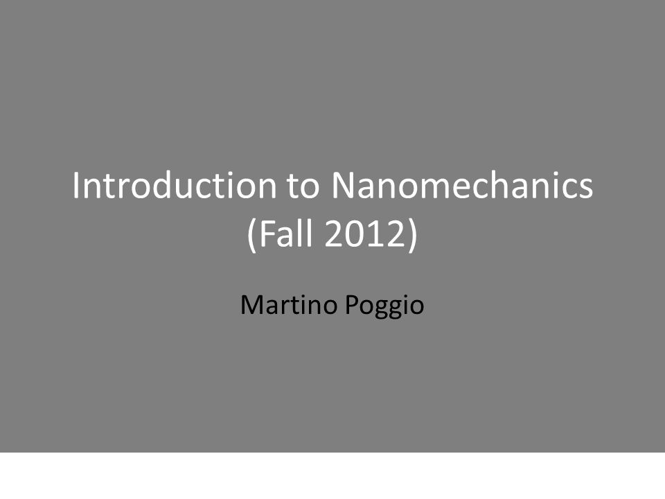 Introduction to Nanomechanics (Fall 2012) Martino Poggio