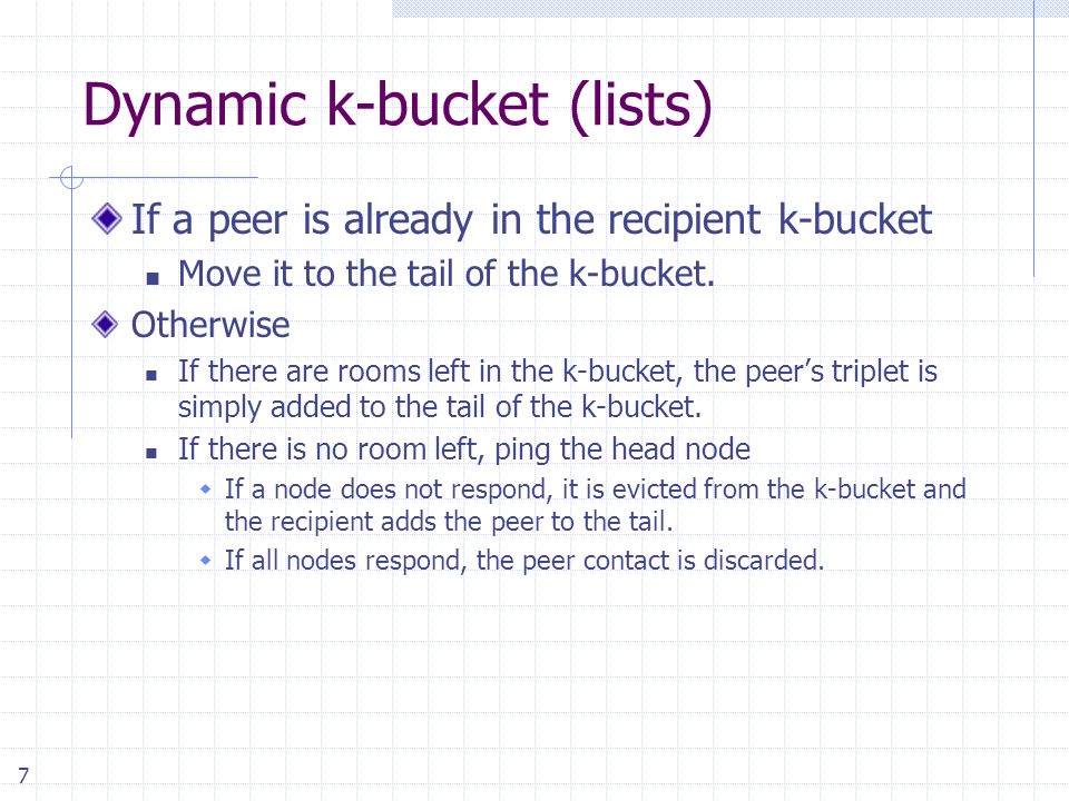 7 Dynamic k-bucket (lists) If a peer is already in the recipient k-bucket Move it to the tail of the k-bucket.