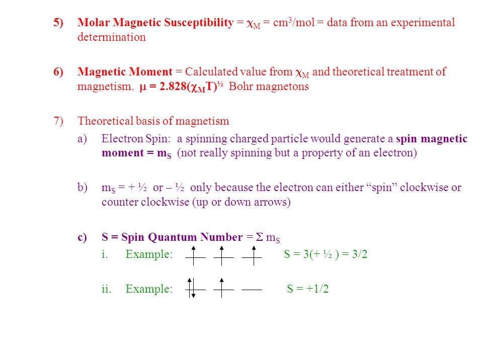 5)Molar Magnetic Susceptibility =  M = cm 3 /mol = data from an experimental determination 6)Magnetic Moment = Calculated value from  M and theoretical treatment of magnetism.