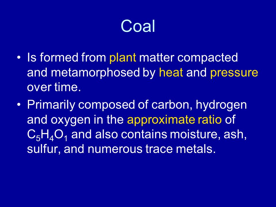 Coal Is formed from plant matter compacted and metamorphosed by heat and pressure over time.