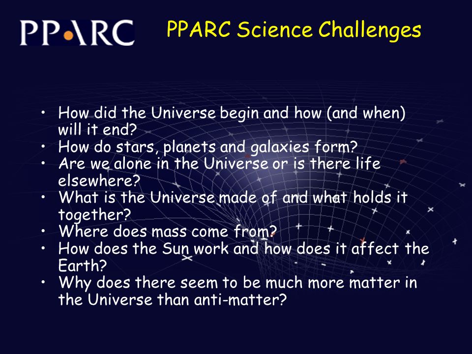 PPARC Science Challenges How did the Universe begin and how (and when) will it end.