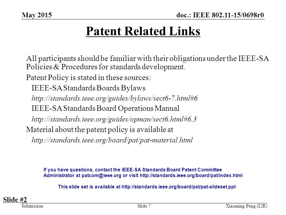 doc.: IEEE /0698r0 SubmissionSlide 7 Patent Related Links All participants should be familiar with their obligations under the IEEE-SA Policies & Procedures for standards development.