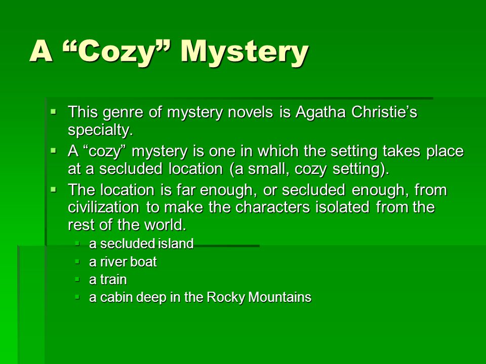A Cozy Mystery  This genre of mystery novels is Agatha Christie’s specialty.
