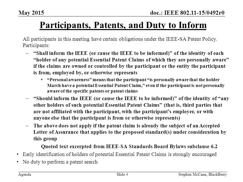 doc.: IEEE /0492r0 Agenda May 2015 Stephen McCann, BlackBerrySlide 4 Participants, Patents, and Duty to Inform All participants in this meeting have certain obligations under the IEEE-SA Patent Policy.