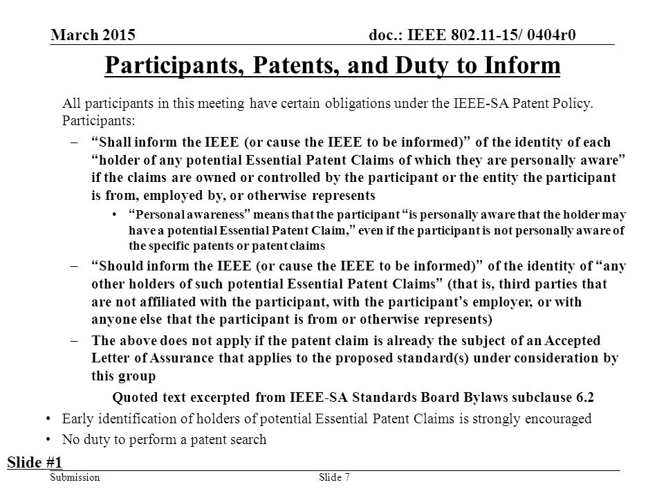 doc.: IEEE / 0404r0 Submission March 2015 Slide 7 Participants, Patents, and Duty to Inform All participants in this meeting have certain obligations under the IEEE-SA Patent Policy.