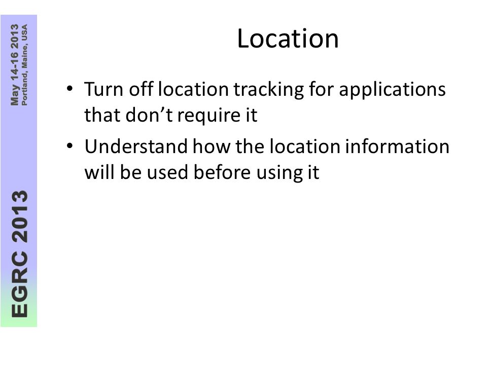 Turn off location tracking for applications that don’t require it Understand how the location information will be used before using it Location