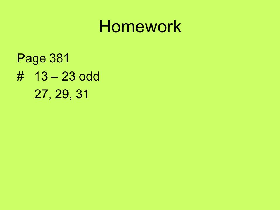 Homework Page 381 # 13 – 23 odd 27, 29, 31