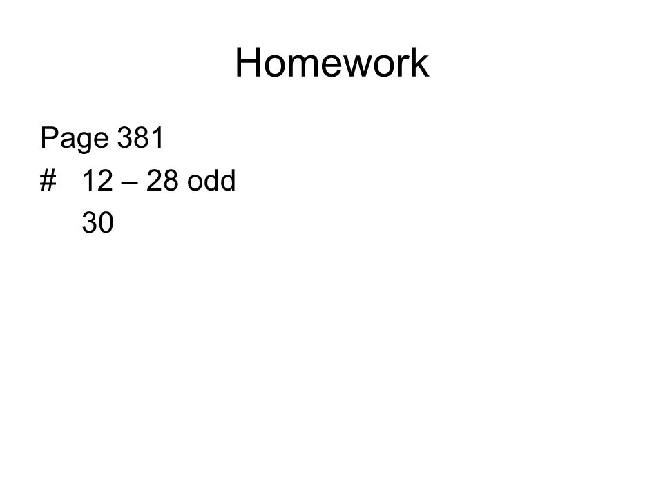 Homework Page 381 # 12 – 28 odd 30