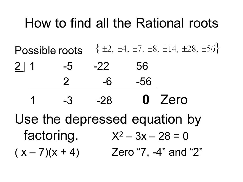 How to find all the Rational roots Possible roots 2 | Zero Use the depressed equation by factoring.