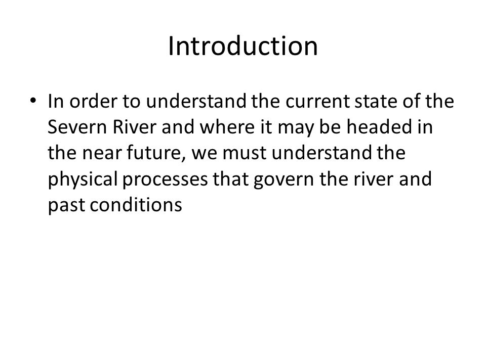 Introduction In order to understand the current state of the Severn River and where it may be headed in the near future, we must understand the physical processes that govern the river and past conditions