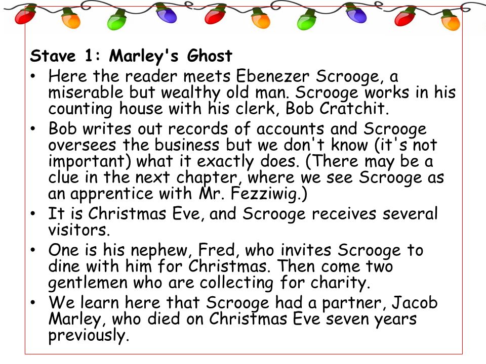 Stave 1: Marley s Ghost Here the reader meets Ebenezer Scrooge, a miserable but wealthy old man.