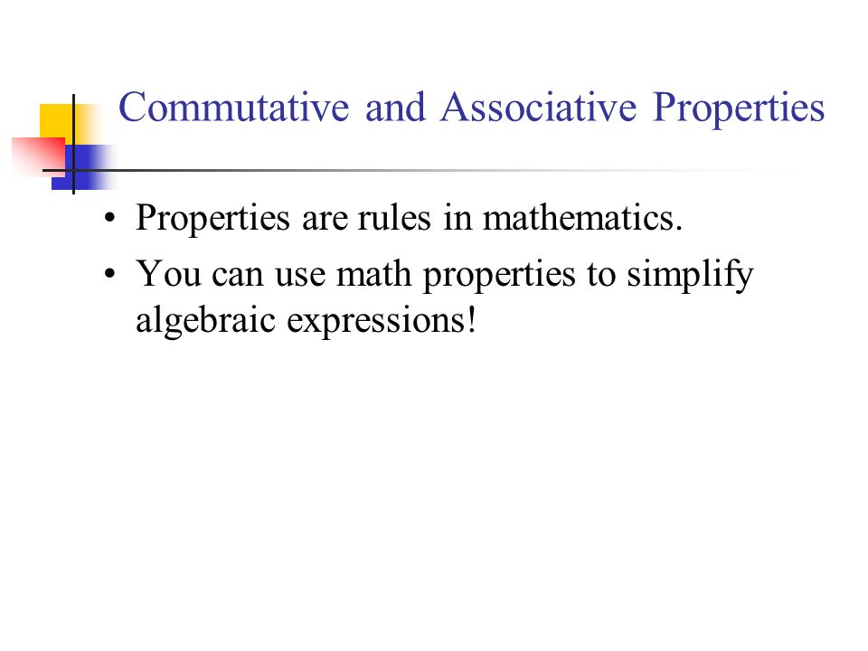 Properties are rules in mathematics. You can use math properties to simplify algebraic expressions!