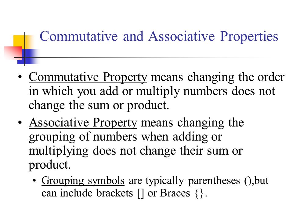 Commutative and Associative Properties Commutative Property means changing the order in which you add or multiply numbers does not change the sum or product.