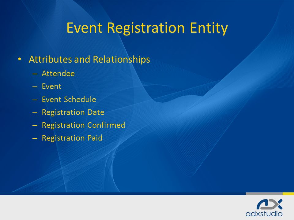 Event Registration Entity Attributes and Relationships Attributes and Relationships – Attendee – Event – Event Schedule – Registration Date – Registration Confirmed – Registration Paid