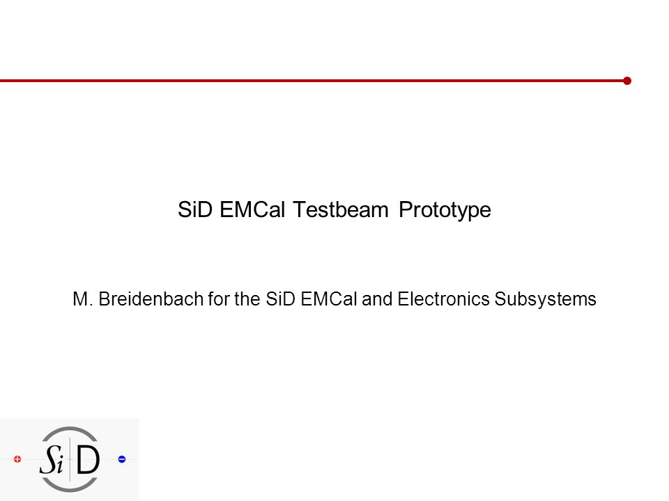 SiD EMCal Testbeam Prototype M. Breidenbach for the SiD EMCal and Electronics Subsystems