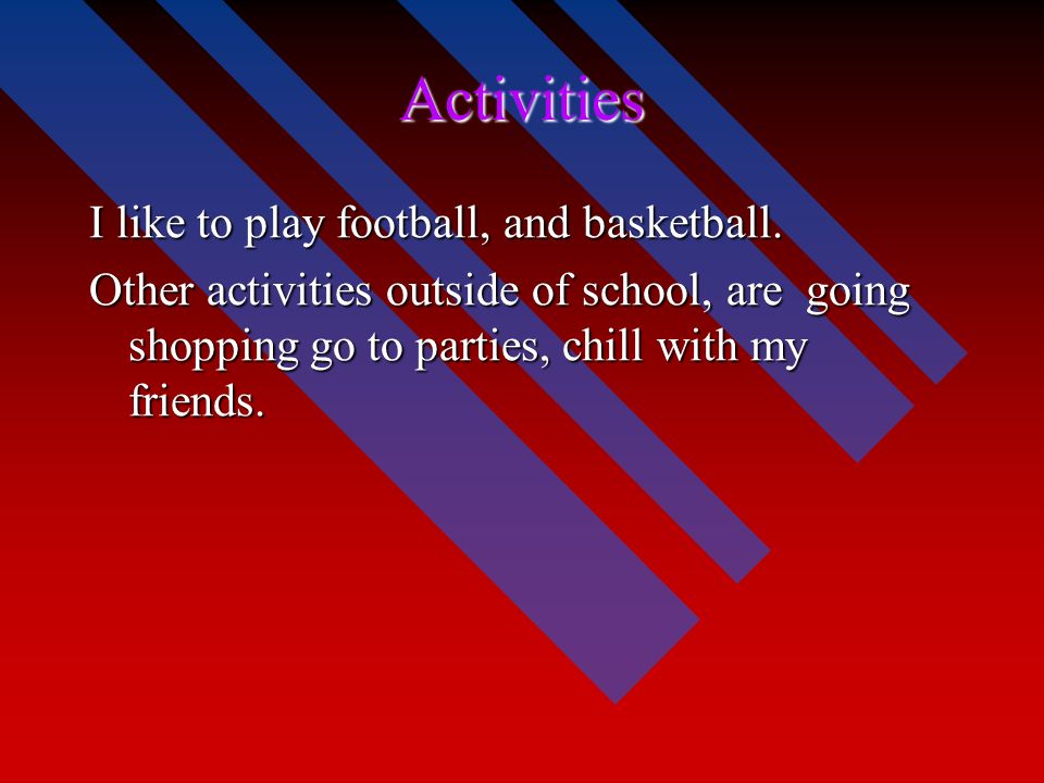 Activities I like to play football, and basketball.