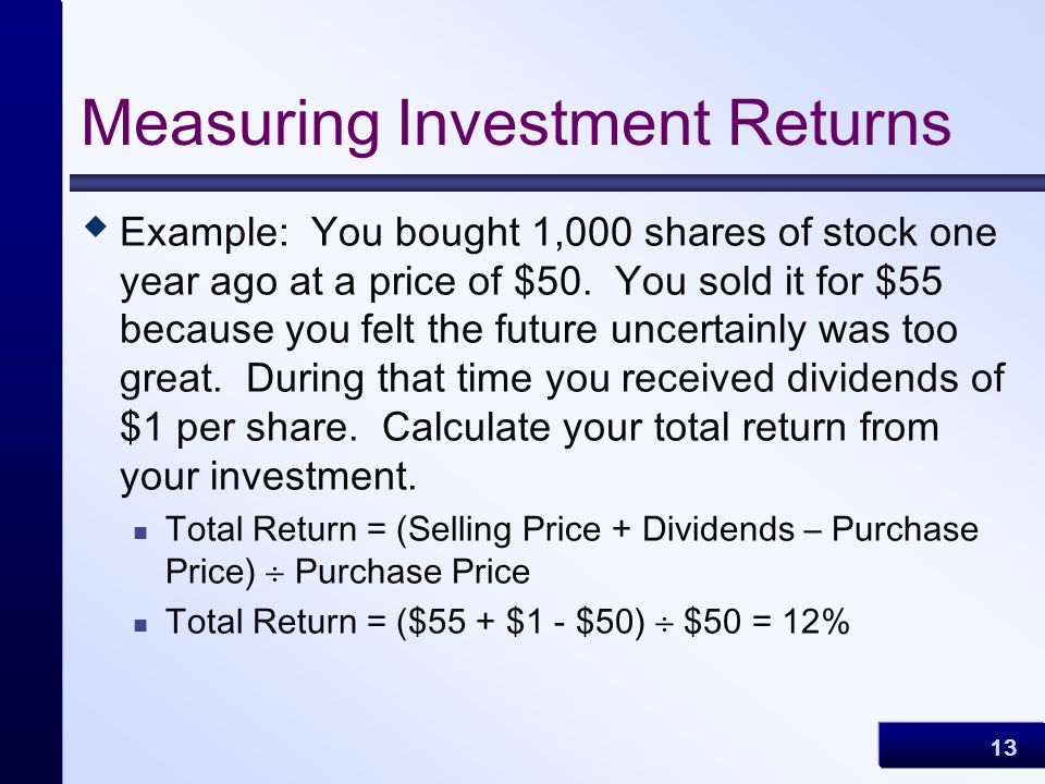 13 Measuring Investment Returns  Example: You bought 1,000 shares of stock one year ago at a price of $50.
