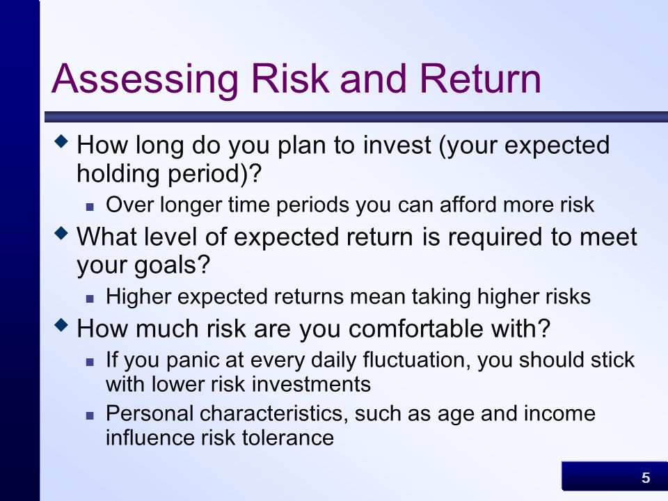 5 Assessing Risk and Return  How long do you plan to invest (your expected holding period).