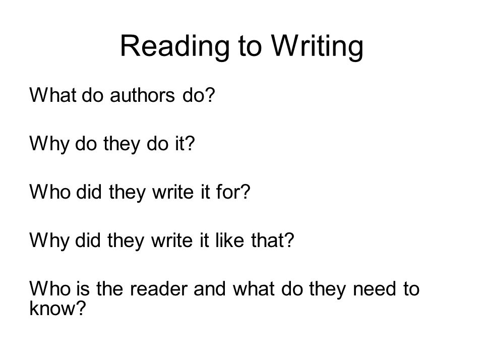 Reading to Writing What do authors do. Why do they do it.