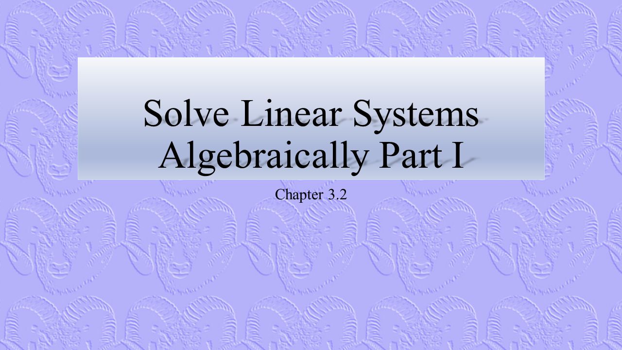 Solve Linear Systems Algebraically Part I Chapter 3.2