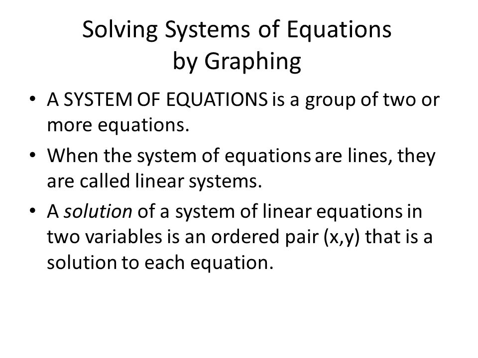 Solving Systems of Equations by Graphing A SYSTEM OF EQUATIONS is a group of two or more equations.