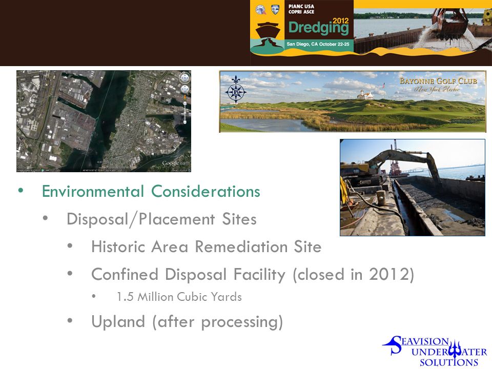 Environmental Considerations Disposal/Placement Sites Historic Area Remediation Site Confined Disposal Facility (closed in 2012) 1.5 Million Cubic Yards Upland (after processing)