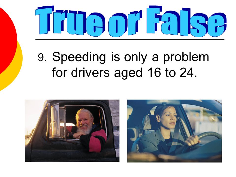  Speeding is only a problem for drivers aged 16 to 24.