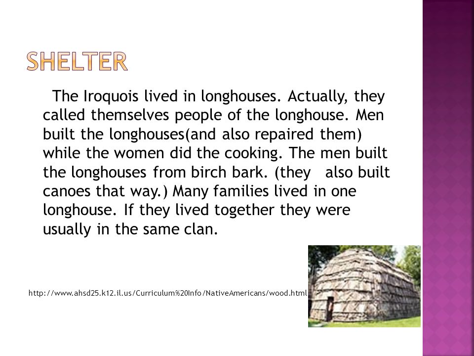 The Iroquois lived in longhouses. Actually, they called themselves people of the longhouse.