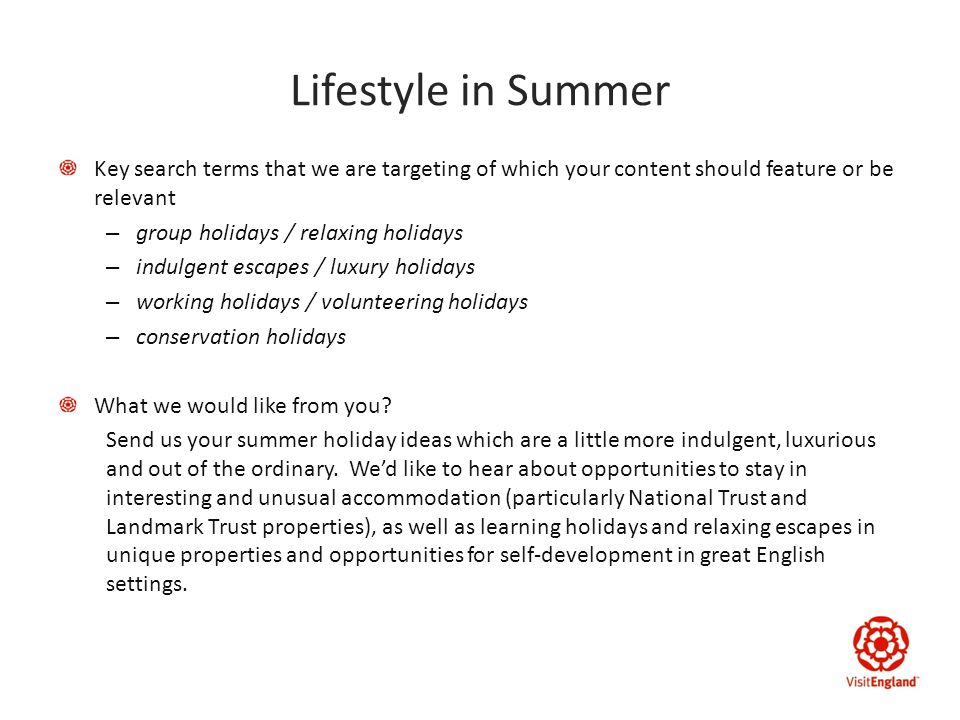 Lifestyle in Summer Key search terms that we are targeting of which your content should feature or be relevant – group holidays / relaxing holidays – indulgent escapes / luxury holidays – working holidays / volunteering holidays – conservation holidays What we would like from you.