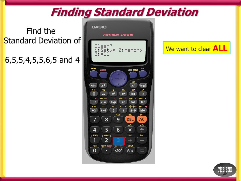 Find the Standard Deviation of 6,5,5,4,5,5,6,5 and 4 Finding Standard  Deviation We first need to make sure the calculator is CL ea R of all  previous content. - ppt download