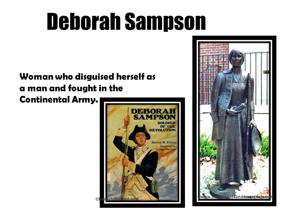 Deborah Sampson Woman who disguised herself as a man and fought in the Continental Army.