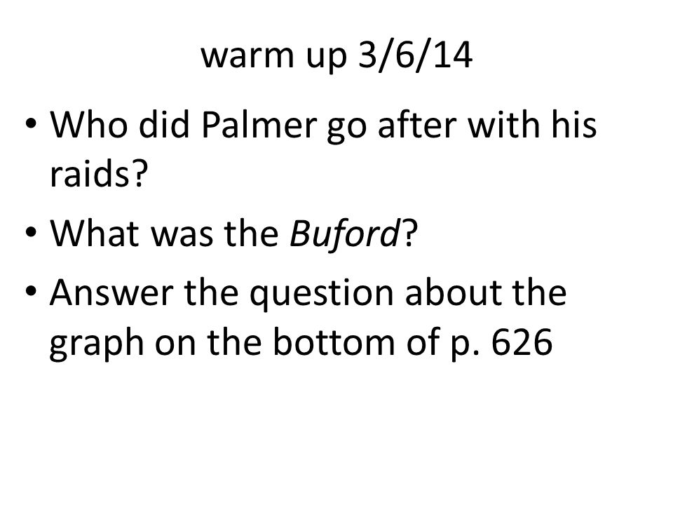 warm up 3/6/14 Who did Palmer go after with his raids.
