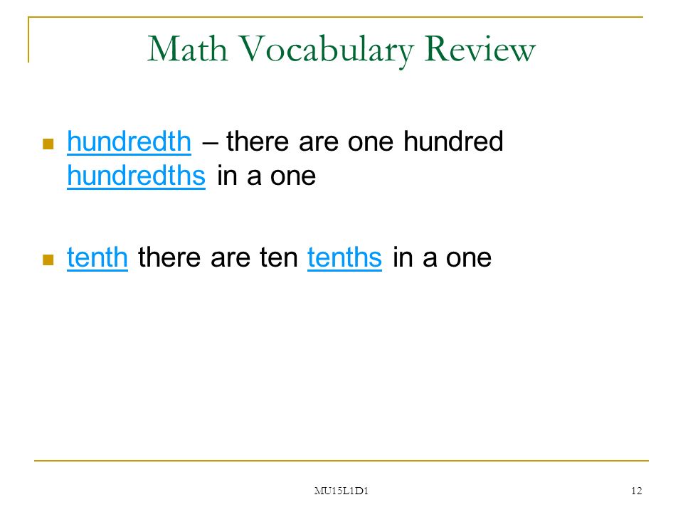 MU15L1D1 12 Math Vocabulary Review hundredth – there are one hundred hundredths in a one tenth there are ten tenths in a one