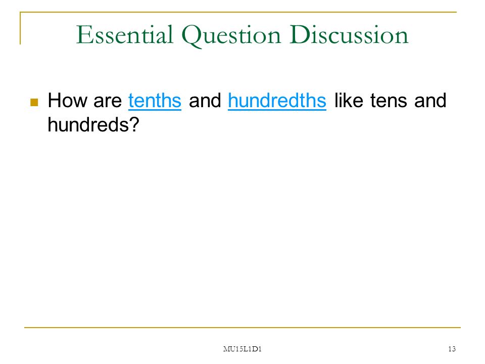 MU15L1D1 13 Essential Question Discussion How are tenths and hundredths like tens and hundreds