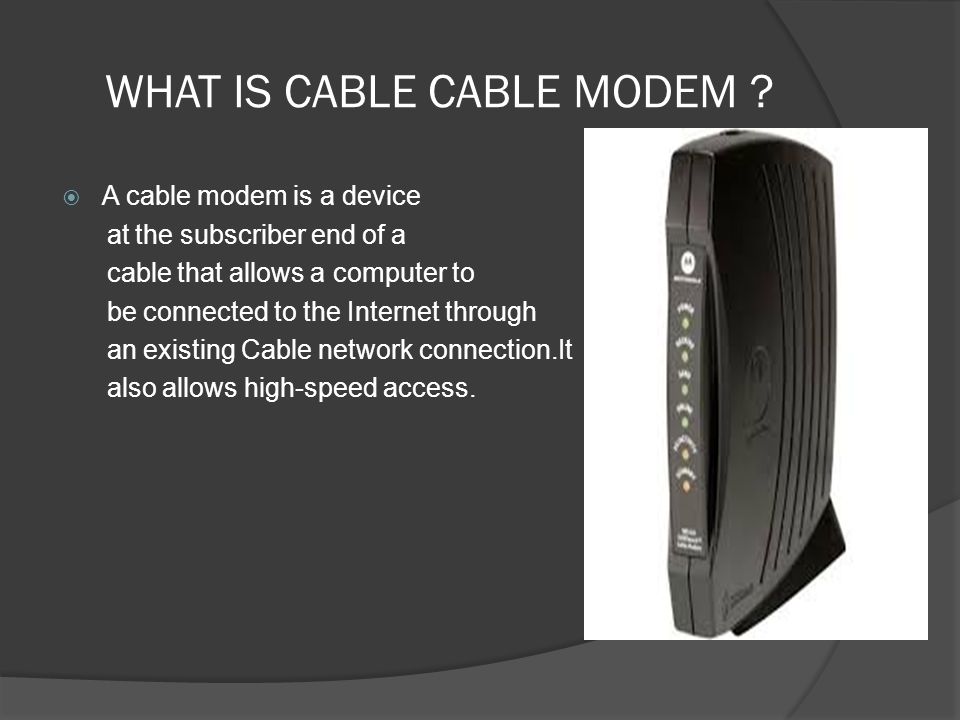 CONTENTS  What is CABLE MODEM ?  Connection of Cable Modem  How does it  Connect ?  How Cable Modem works ?  Real-world performance. - ppt download