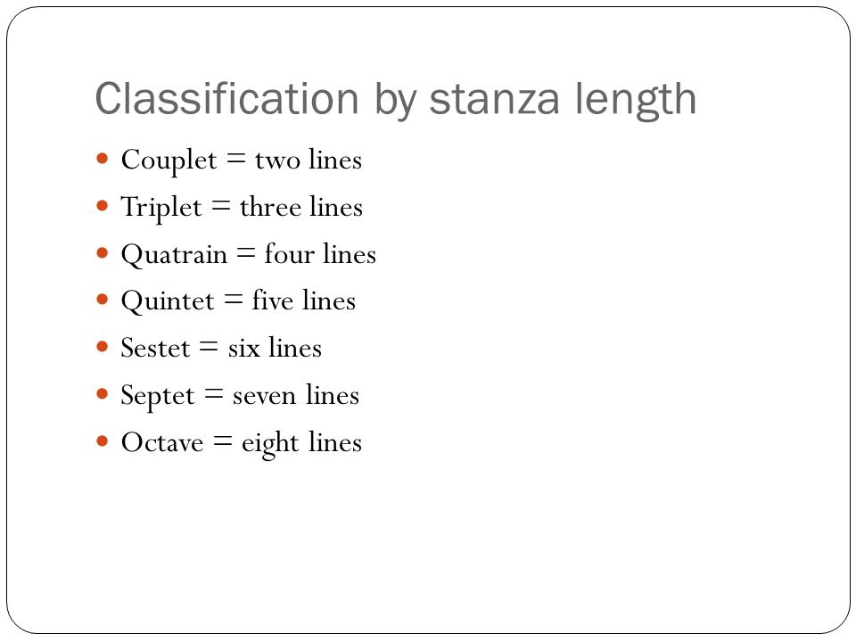 Classification by stanza length Couplet = two lines Triplet = three lines Quatrain = four lines Quintet = five lines Sestet = six lines Septet = seven lines Octave = eight lines