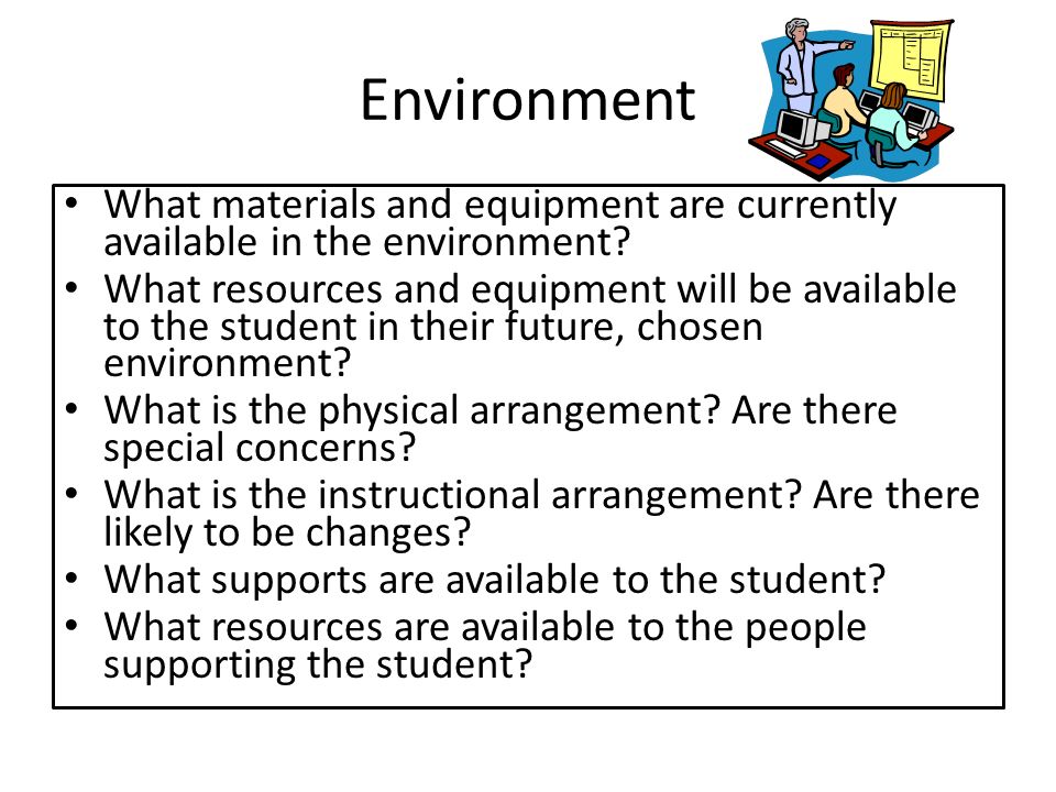 Environment What materials and equipment are currently available in the environment.