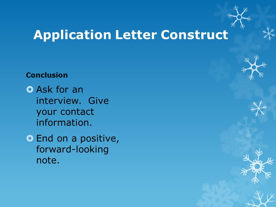Application Letter Construct Conclusion  Ask for an interview.