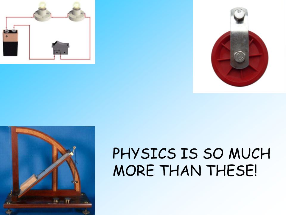 PHYSICS IS SO MUCH MORE THAN THESE!