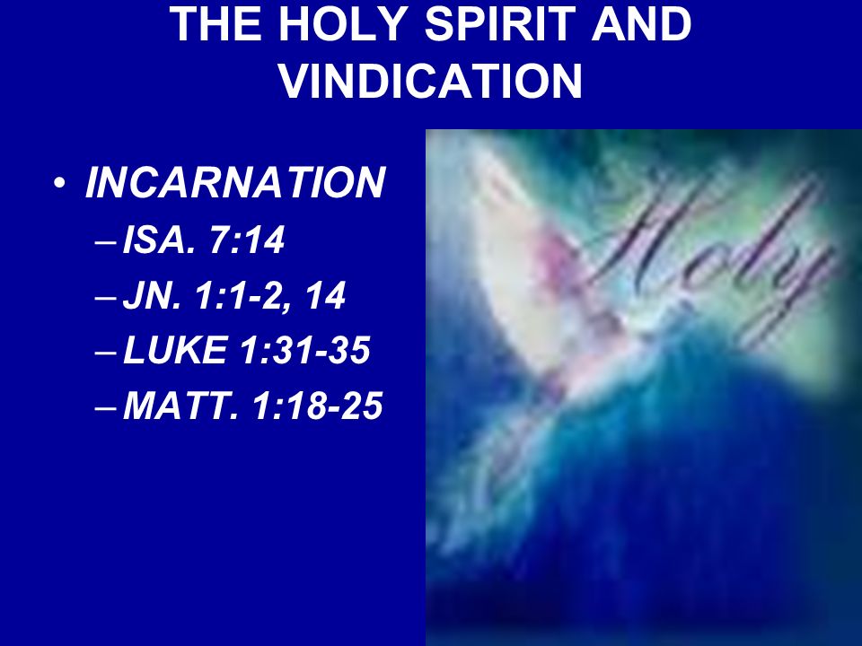 THE HOLY SPIRIT AND VINDICATION INCARNATION –ISA. 7:14 –JN. 1:1-2, 14 –LUKE 1:31-35 –MATT. 1:18-25