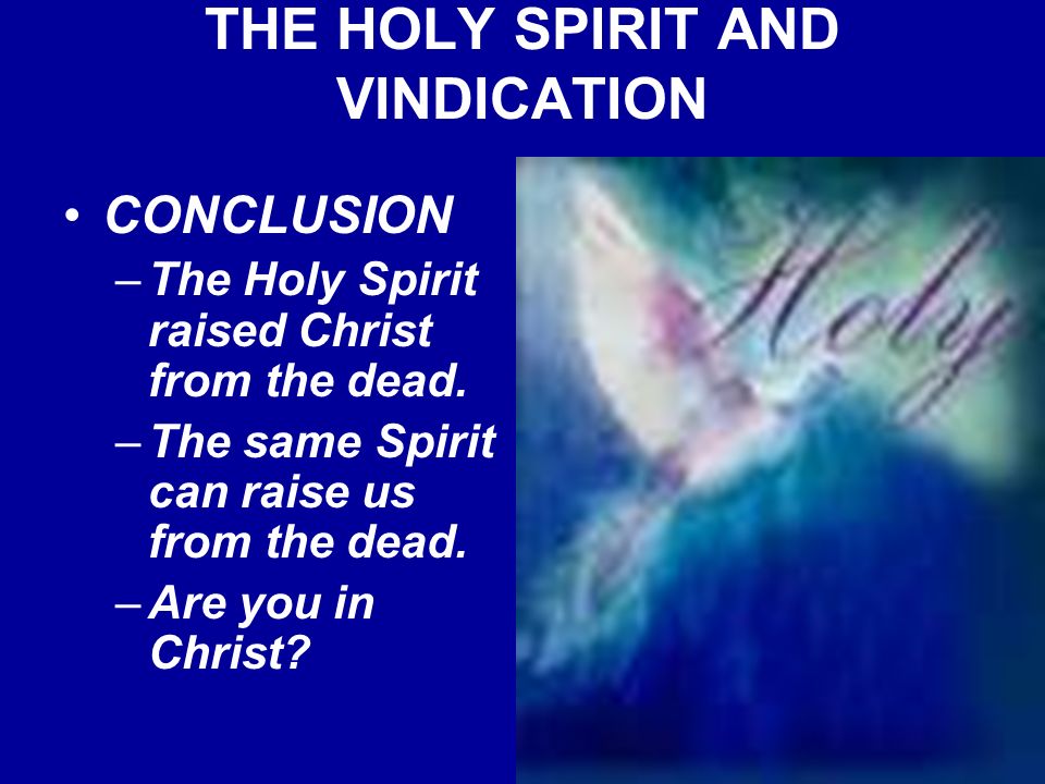 THE HOLY SPIRIT AND VINDICATION CONCLUSION –The Holy Spirit raised Christ from the dead.