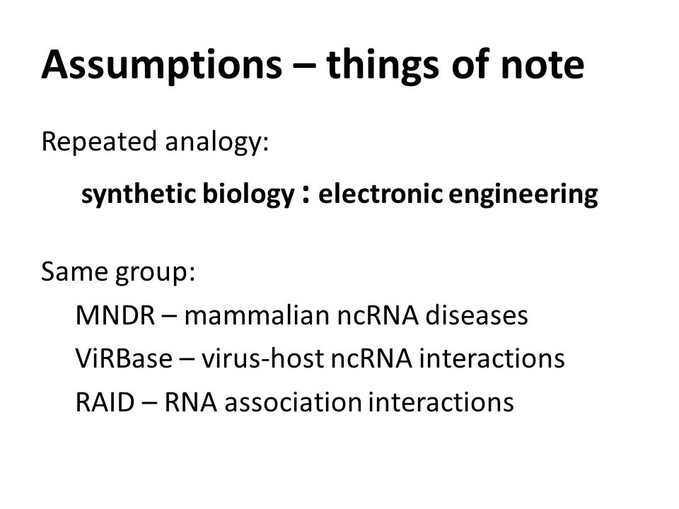 Assumptions – things of note Repeated analogy: synthetic biology : electronic engineering Same group: MNDR – mammalian ncRNA diseases ViRBase – virus-host ncRNA interactions RAID – RNA association interactions
