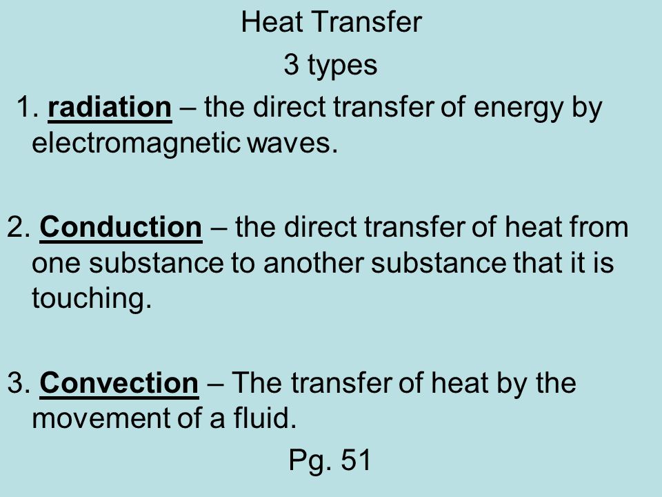 Heat Transfer 3 types 1. radiation – the direct transfer of energy by electromagnetic waves.