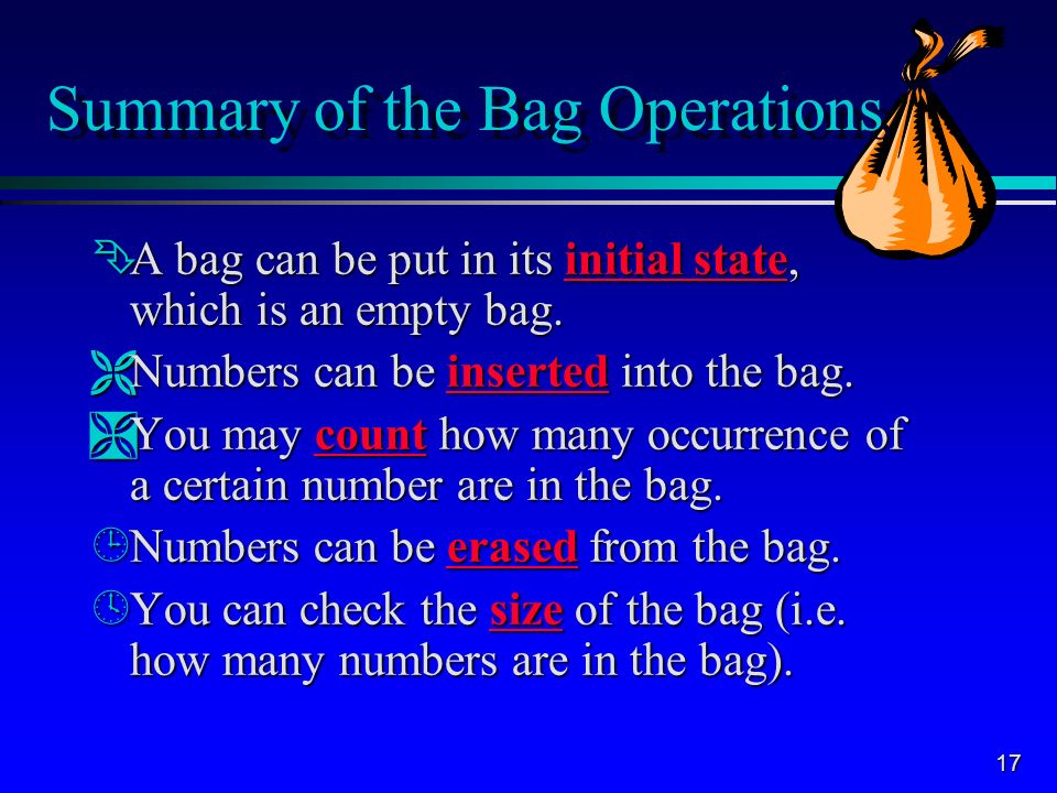 17 Summary of the Bag Operations ÊA bag can be put in its initial state, which is an empty bag.